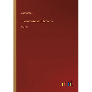 The Numismatic Chronicle: Vol. XII