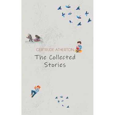The Collected Stories of Gertrude Atherton