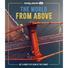 Lonely Planet Kids the World from Above: Take a Bird's Eye Tour of Our Planet Amazing Aerial Photography, Satellite Images & Maps Special Features of