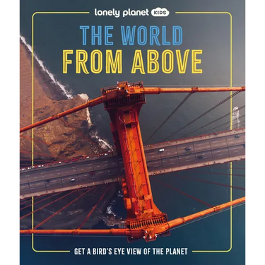 Lonely Planet Kids the World from Above: Take a Bird's Eye Tour of Our Planet Amazing Aerial Photography, Satellite Images & Maps Special Features of