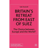 Britain's Retreat from East of Suez: The Choice Between Europe and the World?