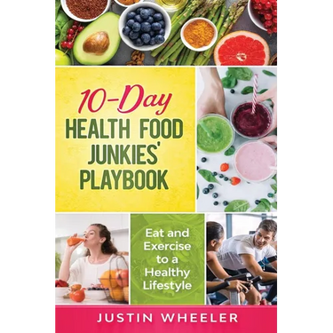 10 - Day Health Food Junkies' Playbook: Eat and Exercise to a Healthy Lifestyle