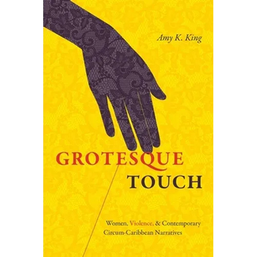 Grotesque Touch: Women, Violence, and Contemporary Circum-Caribbean Narratives