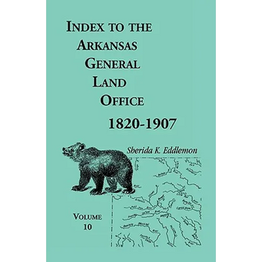 Index to the Arkansas General Land Office, 1820-1907, Volume 10: Covering the Counties of Miller, Lafayette, Columbia, Ouchita, Calhoun and Clark