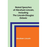 Noted Speeches of Abraham Lincoln, Including the Lincoln-Douglas Debate