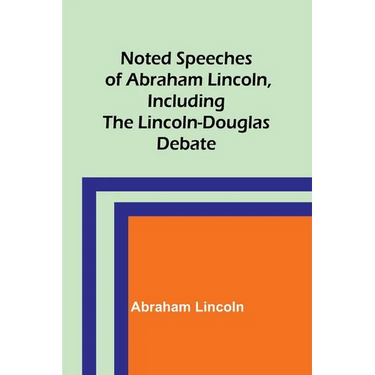 Noted Speeches of Abraham Lincoln, Including the Lincoln-Douglas Debate
