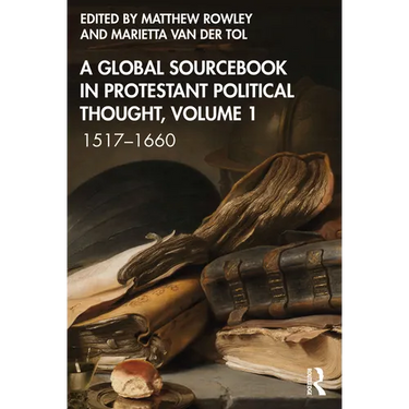 A Global Sourcebook in Protestant Political Thought, Volume I: 1517-1660