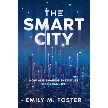 The Smart City: How AI is Shaping the Future of Urban Life