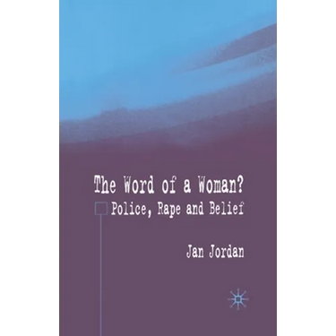The Word of a Woman?: Police, Rape and Belief