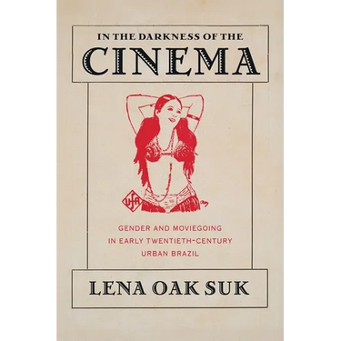 In the Darkness of the Cinema: Gender and Moviegoing in Early Twentieth-Century Urban Brazil