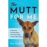 The Mutt for Me: A Beautiful Transformation from Project Dog to Man's Best Friend