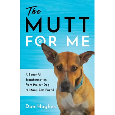 The Mutt for Me: A Beautiful Transformation from Project Dog to Man's Best Friend