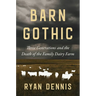 Barn Gothic: Three Generations and the Death of the Family Dairy Farm