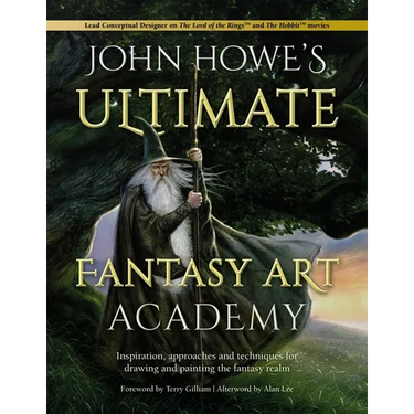 John Howe's Ultimate Fantasy Art Academy: Inspiration, Approaches and Techniques for Drawing and Painting the Fantasy Realm