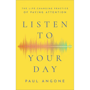 Listen to Your Day: The Life-Changing Practice of Paying Attention