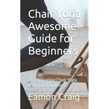 Chair Yoga Awesome Guide for Beginners: Incorporating Chair Yoga into Your Routine
