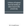 A history of England from the landing of Julius Cæsar to the present day