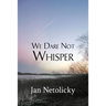 We Dare Not Whisper