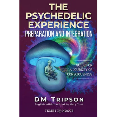 The Psychedelic Experience Preparation and Integration: Guide for a Journey of Consciousness