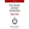 Plan, Finance and Start Your Business Right Now!: A Practical Plan For Quickly Developing Your Product and Launching Your Business