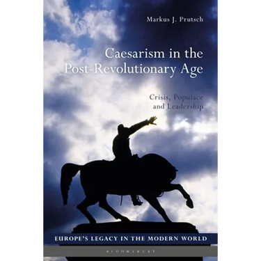 Caesarism in the Post-Revolutionary Age: Crisis, Populace and Leadership