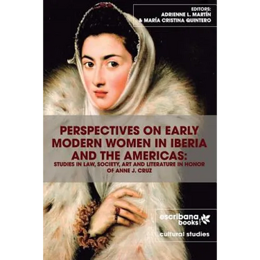 Perspectives on Early Modern Women in Iberia and the Americas: Studies in Law, Society, Art and Literature in Honor of Anne J. Cruz