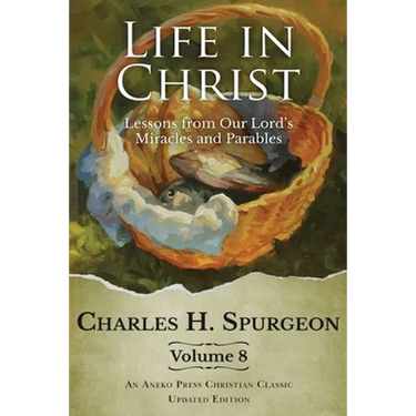 Life in Christ Vol 8: Lessons from Our Lord's Miracles and Parables