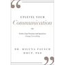 Uplevel Your Communication: Evolve Your Presence and Speech to Change Everything