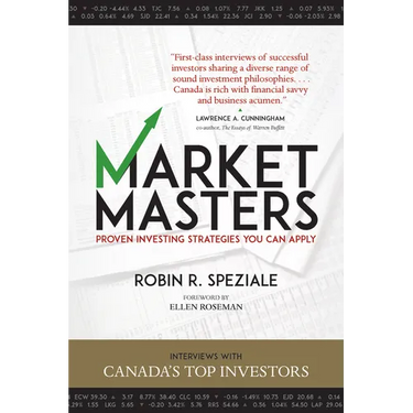 Market Masters: Interviews with Canada's Top Investors -- Proven Investing Strategies You Can Apply