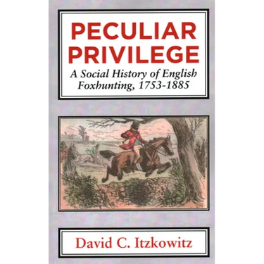 Peculiar Privilege. A Social History of English Foxhunting, 1753-1885.