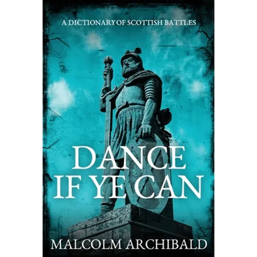 Dance If Ye Can: A Dictionary of Scottish Battles