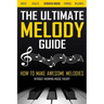 The Ultimate Melody Guide: How to Make Awesome Melodies without Knowing Music Theory (Notes, Scales, Chords, Melodies)