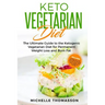 Keto Vegetarian Diet: The Ultimate Guide to the Ketogenic Vegetarian Diet for Permanent Weight Loss and Burn Fat; Includes 90 Easy Low-Carb
