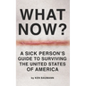 What Now?: A Sick Person's Guide to Surviving the United States of America