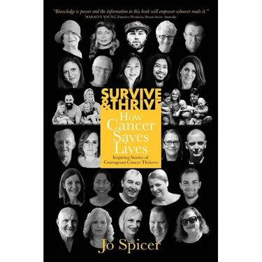 Survive and Thrive! How Cancer Saves Lives: Inspiring Stories of Courageous Cancer Thrivers