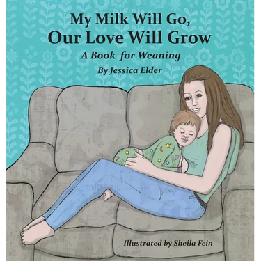 My Milk Will Go, Our Love Will Grow: A Book for Weaning