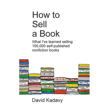 How to Sell a Book: What I've Learned Selling 100,000 Self-Published Nonfiction Books