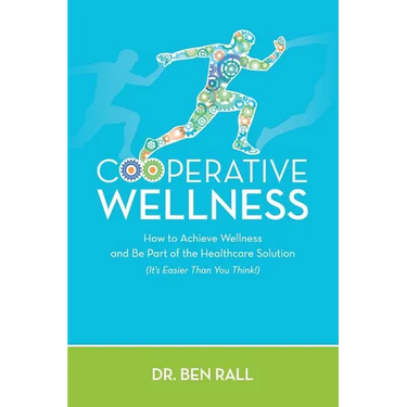 Cooperative Wellness: How to Achieve Wellness and Be Part of the Healthcare Solution (It's Easier Than You Think!)