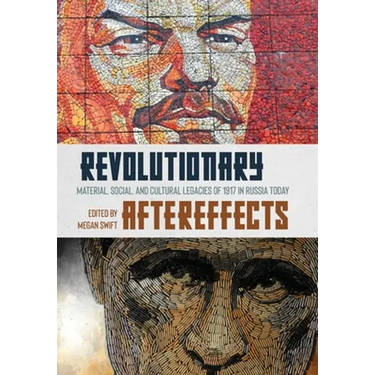 Revolutionary Aftereffects: Material, Social, and Cultural Legacies of 1917 in Russia Today