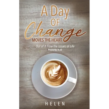 A Day of Change Moves the Heart: Out of It Flow the Issues of Life, Proverbs 4:23