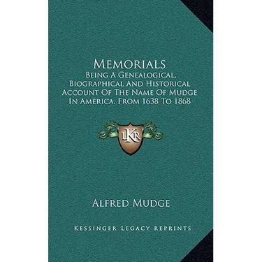 Memorials: Being A Genealogical, Biographical And Historical Account Of The Name Of Mudge In America, From 1638 To 1868 (1868)