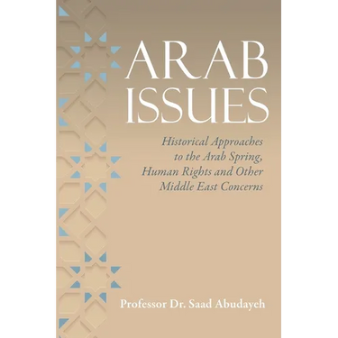 Arab Issues: Historical Approaches to the Arab Spring, Human Rights and Other Middle East Concerns