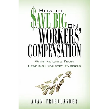 How to Save Big on Workers' Compensation: With Insights From Leading Industry Experts