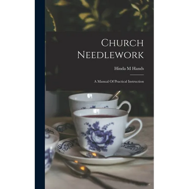 Church Needlework; A Manual Of Practical Instruction