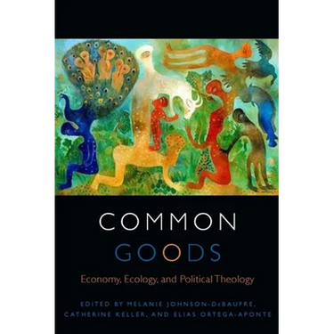 Common Goods: Economy, Ecology, and Political Theology