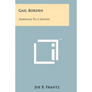 Gail Borden: Dairyman To A Nation