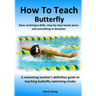 How To Teach Butterfly: Basic technique drills, step-by-step lesson plans and everything in-between. A swimming teacher's definitive guide to teaching