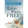 Live Pain Free: Proven Methods You Can Use To Start Feeling Better Today