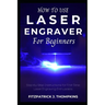 How to use Laser Engraver for Beginners: Step-by-Step Instructions for First-Time Laser Engraving Enthusiasts