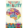 Photographic Memory: Simple, Proven Methods to Remembering Anything Faster, Longer, Better (Accelerated Learning Series) (Volume 1)